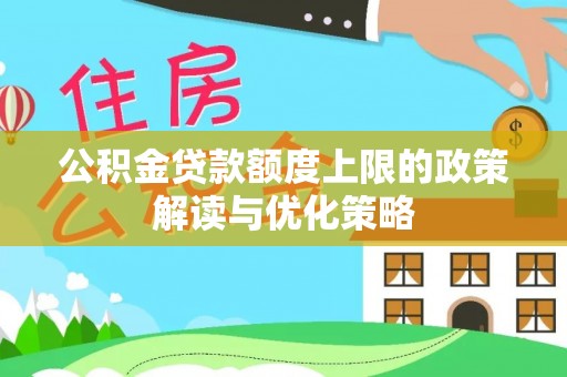 徽州公积金贷款额度上限的政策解读与优化策略