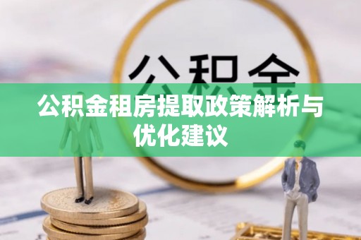徽州公积金租房提取政策解析与优化建议