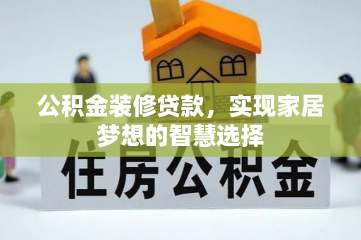 徽州公积金装修贷款，实现家居梦想的智慧选择