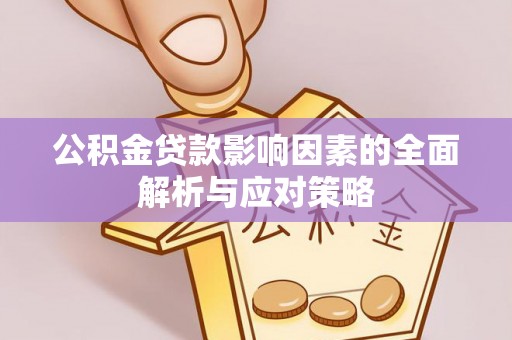 徽州公积金贷款影响因素的全面解析与应对策略