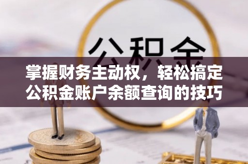 徽州掌握财务主动权，轻松搞定公积金账户余额查询的技巧与方法