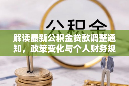 徽州解读最新公积金贷款调整通知，政策变化与个人财务规划