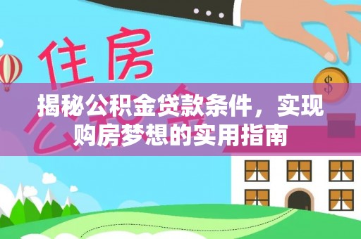 徽州揭秘公积金贷款条件，实现购房梦想的实用指南