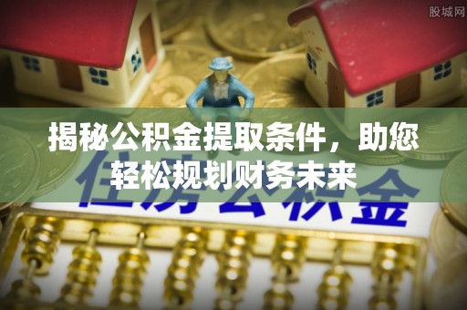 徽州揭秘公积金提取条件，助您轻松规划财务未来