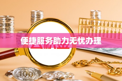 徽州便捷服务助力无忧办理