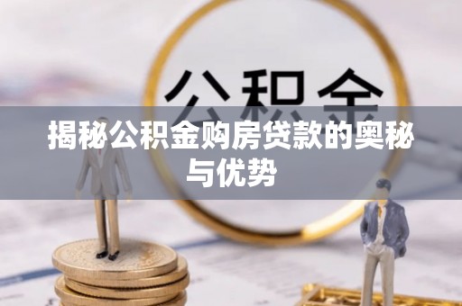 徽州揭秘公积金购房贷款的奥秘与优势