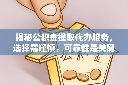 徽州揭秘公积金提取代办服务，选择需谨慎，可靠性是关键