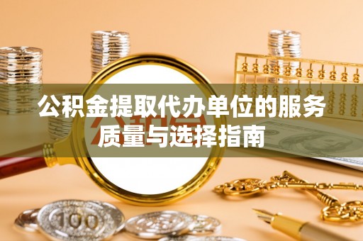 徽州公积金提取代办单位的服务质量与选择指南