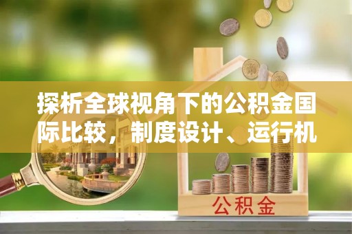 徽州探析全球视角下的公积金国际比较，制度设计、运行机制与未来趋势
