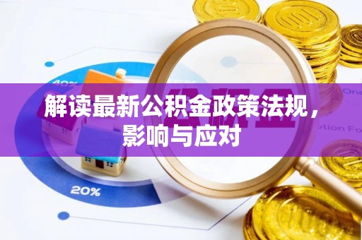 徽州解读最新公积金政策法规，影响与应对