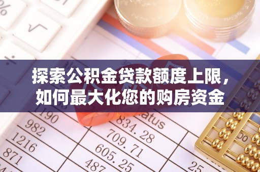 徽州探索公积金贷款额度上限，如何最大化您的购房资金