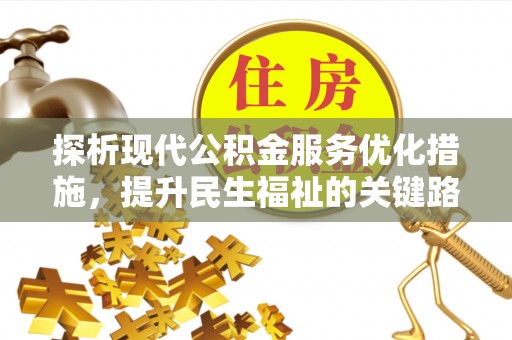 徽州探析现代公积金服务优化措施，提升民生福祉的关键路径