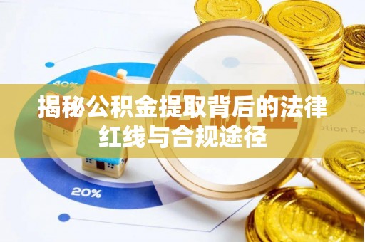 徽州揭秘公积金提取背后的法律红线与合规途径