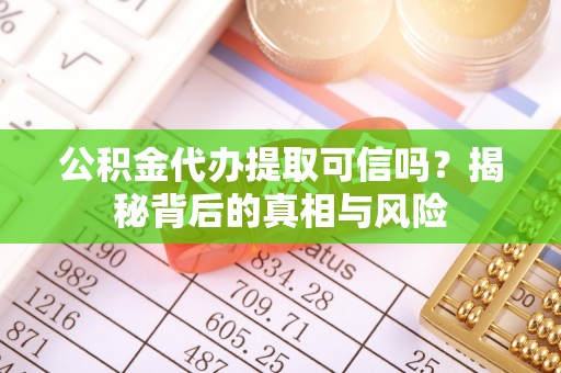 徽州公积金代办提取可信吗？揭秘背后的真相与风险