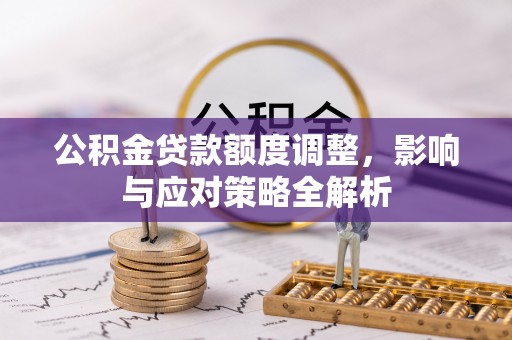 徽州公积金贷款额度调整，影响与应对策略全解析