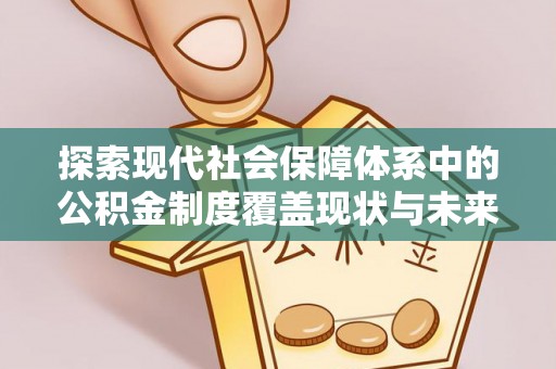 徽州探索现代社会保障体系中的公积金制度覆盖现状与未来